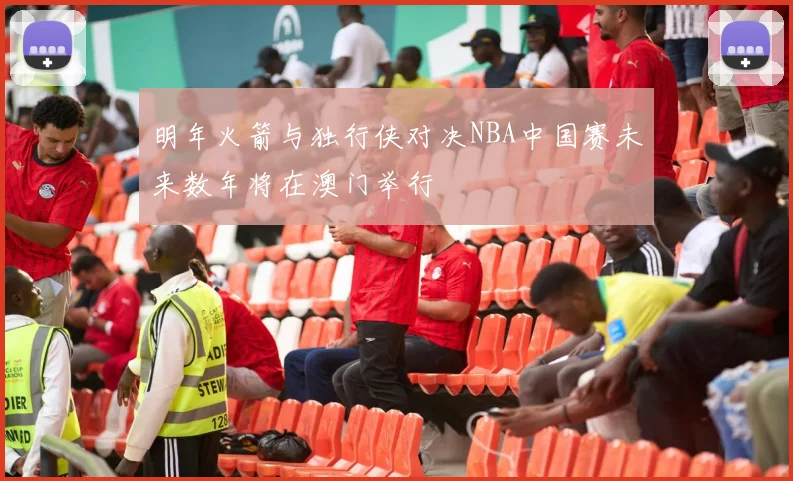 明年火箭与独行侠对决NBA中国赛未来数年将在澳门举行
