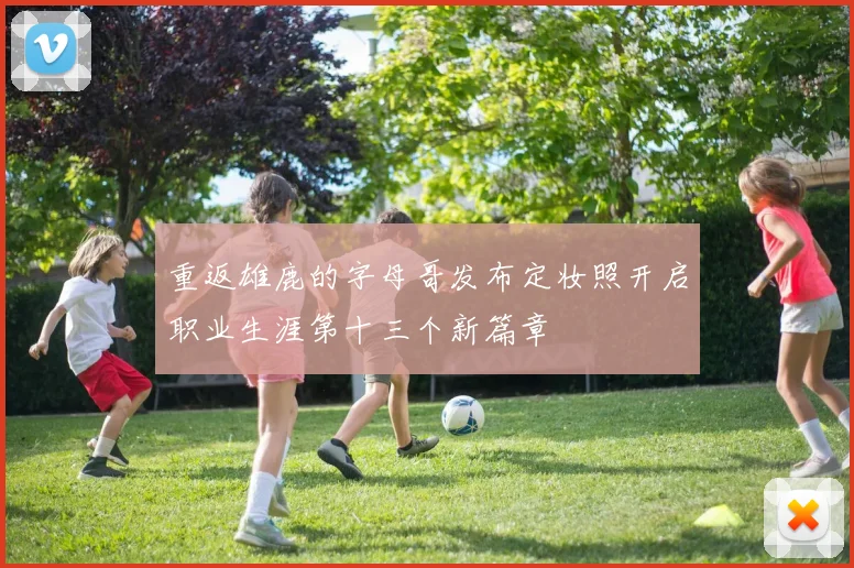 重返雄鹿的字母哥发布定妆照开启职业生涯第十三个新篇章